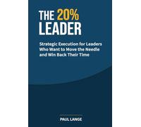 The 20% Leader: Strategic Execution for Leaders Who Want to Move the Needle and Win Back Their Time: 1