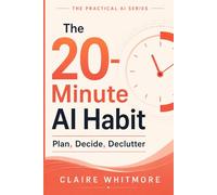 The 20-Minute AI Habit: Use Chatbots to Plan, Decide, and Declutter Without Living on Your Phone