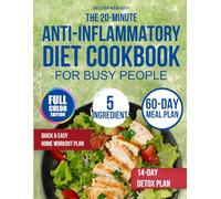 The 20-Minute Anti-Inflammatory Diet Cookbook for Busy People: Delicious, 5-Ingredient, Beginner-Friendly Recipes to Fight Inflammation and Feel Great-Without Spending Hours in the Kitchen!