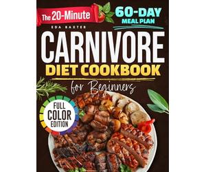 The 20-Minute Carnivore Diet Cookbook for Beginners: Quick & Satisfying Recipes to Burn Fat, Boost Energy & Simplify Weight Loss-No Carbs, No Cooking Stress, Just 100% Carnivore in 20 Minutes!