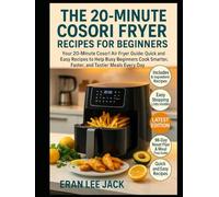THE 20-MINUTE COSORI FRYER RECIPES FOR BEGINNERS: Your 20-Minute Cosori Air Fryer Guide: Quick and Easy Recipes to Help Busy Beginners Cook Smarter, Faster, and Tastier Meals Every Day.