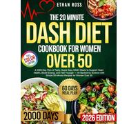 The 20 Minute Dash Diet Cookbook For Women Over 50: 2000-Day of 20-Minutes, Backed by Science, Delicious Dash Meals to Keep Your Heart Strong, ... Sacrificing Flavor or Time (Full Color)