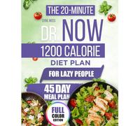 THE 20- MINUTE DR. NOW 1200- CALORIE DIET PLAN FOR LAZY PEOPLE: The No-Nonsense Approach to Sustainable Weight Loss With Minimal Effort, Maximum Results, and Meals Anyone Can Prepare