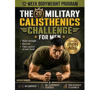 The 20-Minute Military Calisthenics Challenge for Men: 12-W odyweight Program to Build Strength, Burn Fat, and Take Control of Your Body - No ... to Advanced, with 50+ Illustrated Exercises