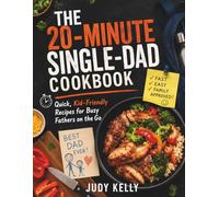 The 20-Minute Single-Dad Cookbook: Quick, Kid-Friendly Recipes for Busy Fathers on the Go