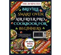THE 20 MINUTES BREVILLE SMART OVEN AIR FRYER PRO COOKBOOK FOR BEGINNERS: Fast, Flavorful Meals in 20 Minutes or Less Using Just 6 Ingredients with Your Breville Smart Oven Air Fryer Pro