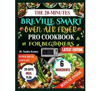 THE 20 MINUTES BREVILLE SMART OVEN AIR FRYER PRO COOKBOOK FOR BEGINNERS: Quick & Delicious Recipes in 20 Minutes with 6 Ingredients for Your Breville Smart Oven Air Fryer Pro