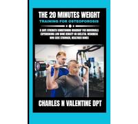 The 20 Minutes Weight training for osteoporosis: A Safe Strength Conditioning Roadmap for Individuals Experiencing Low Bone Density or Skeletal Weakness Who Seek Stronger, Healthier Bones