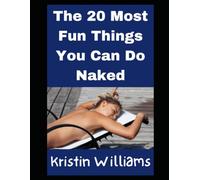 The 20 Most Fun Things You Can Do Naked: And A Hilarious Real-Life Story For Each!: 1