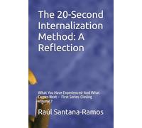 The 20-Second Internalization Method: A Reflection: What You Have Experienced-And What Comes Next -- First Series-Closing Volume 7