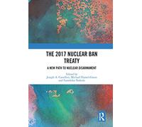 The 2017 Nuclear Ban Treaty: A New Path to Nuclear Disarmament