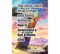 The 2020-2025 Viral Cringe and Slang Almanac: A Guide on How to Understand a Gen Z/Alpha Child
