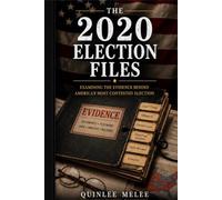 The 2020 Election Files: Examining the Evidence Behind America's Most Contested Election