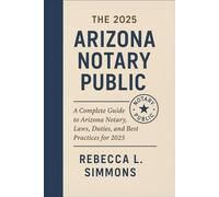 The 2025 Arizona Notary Public Reference Manual: A Complete Guide to Arizona Notary Laws, Duties, and Best Practices for 2025