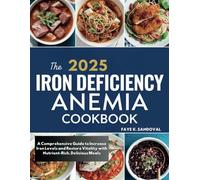 The 2025 Iron Deficiency Anemia Cookbook: A Comprehensive Guide to Increase Iron Levels and Restore Vitality with Nutrient-Rich, Delicious Meals