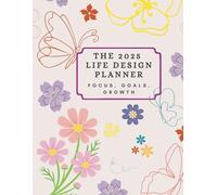The 2025 Life Design Planner: Focus, Goals, Growth