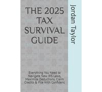 THE 2025 TAX SURVIVAL GUIDE: Everything You Need to Navigate New IRS Laws, Maximize Deductions, Claim Credits & File With Confidenc
