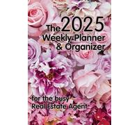 The 2025 Weekly Planner & Organizer: for the busy Real Estate Agent
