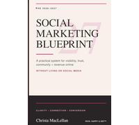 THE 2026-2027 SOCIAL MARKETING BLUEPRINT: A practical system to build visibility, trust, community, and revenue online - without living on social media