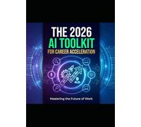 The 2026 AI Toolkit For Career Acceleration: Hands on AI Workbook
