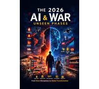The 2026 AI & War: Unseen Phases: A Survival Guide to Global Crisis, Economic Collapse, Resource Shortages, and the Rise of Artificial Intelligence