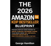 The 2026 Amazon KDP Bestseller Blueprint: Proven Step-by-Step System to Write, Publish, Optimize & Rank Your Book Using SEO, Metadata, Category Selection & High-Conversion Launch Tactics