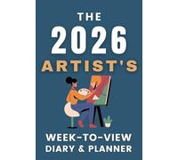 The 2026 Artist's Week-to-View Diary / Planner: - Stay Organised and Achieve Your Goals in 2026 - Perfect for Daily, Weekly, and Monthly Planning