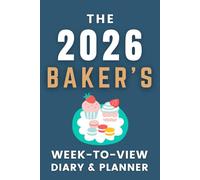 The 2026 Baker's Week-to-View Diary / Planner: - Stay Organised and Achieve Your Goals in 2026 - Perfect for Daily, Weekly, and Monthly Planning