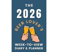 The 2026 Beer Lover's Week-to-View Diary / Planner: - Stay Organised and Achieve Your Goals in 2026 - Perfect for Daily, Weekly, and Monthly Planning