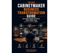 The 2026 Cabinetmaker Business Transformation Guide: How Cabinet Shops Can Scale to $1M-$10M+ Using Systems, Technology, Software, and AI