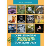 The 2026 Complete Digital Photography & Videography Course: A Step-by-Step Visual Guide to Mastering Mirrorless & DSLR Cameras, Composition, and AI Editing for Beginners ( + Video Course Accsess )