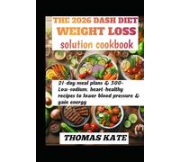 THE 2026 DASH DIET WEIGHT LOSS SOLUTION COOKBOOK: 21-day meal plan & 300+ low-sodium, heart-healthy recipes to lower blood pressure & gain energy