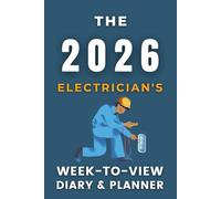 The 2026 Electrician's Week-to-View Diary / Planner: - Stay Organised and Achieve Your Goals in 2026 - Perfect for Daily, Weekly, and Monthly Planning