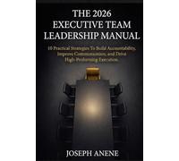 The 2026 Executive Team Leadership Manual: 10 Practical Strategies to Build Accountability, Improve Communication, and Drive High-Performance Execution