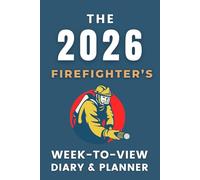 The 2026 Firefighter's Week-to-View Diary / Planner: - Stay Organised and Achieve Your Goals in 2026 - Perfect for Daily, Weekly, and Monthly Planning