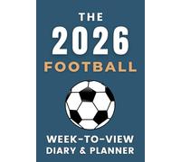 The 2026 Football Week-to-View Diary / Planner: - Stay Organised and Achieve Your Goals in 2026 - Perfect for Daily, Weekly, and Monthly Planning