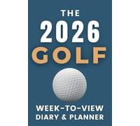 The 2026 Golf Week-to-View Diary / Planner: - Stay Organised and Achieve Your Goals in 2026 - Perfect for Daily, Weekly, and Monthly Planning