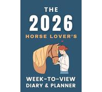 The 2026 Horse Lover's Week-to-View Diary / Planner: - Stay Organised and Achieve Your Goals in 2026 - Perfect for Daily, Weekly, and Monthly Planning