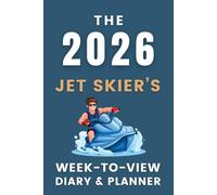 The 2026 Jet Skier's Week-to-View Diary / Planner: - Stay Organised and Achieve Your Goals in 2026 - Perfect for Daily, Weekly, and Monthly Planning