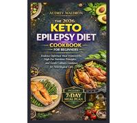 The 2026 Keto Epilepsy Diet Cookbook For Beginners: Evidence-Informed Meal Frameworks, High-Fat Nutrition Principles, and Gentle Culinary Guidance for Neurological Care