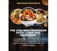 The 2026 Mediterranean Fatty Liver Diet Cookbook: A Complete Beginner's Guide with Easy Recipes and a Structured Meal Plan to Support Liver Health, Detox Naturally, and Restore Energy