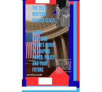 The 2026 Midterm Masterclass: A Non-Partisan Voter's Guide to Shaping Power, Policy, and Your Future: A Diagnostic Guide to the Election That Will ... Your Action Plan to Win the Future