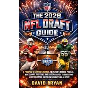 The 2026 NFL Draft Guide: A Prospect’s Complete Manual To Player’s Ranking, Profiles, Mock Draft, Positions and Insider Analysis To Understand Every Selection and Follow The Draft Like An Expert