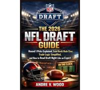 The 2026 NFL Draft Guide: Round 1 Picks Explained, Team Needs Made Clear, Trade Logic Simplified, and How to Read Draft Night Like an Expert
