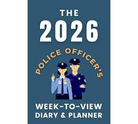The 2026 Police Officer's Week-to-View Diary / Planner: - Stay Organised and Achieve Your Goals in 2026 - Perfect for Daily, Weekly, and Monthly Planning