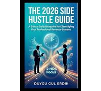 THE 2026 SIDE HUSTLE GUIDE: A 2-Hour Daily Blueprint for Diversifying Your Professional Revenue Streams