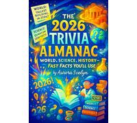 The 2026 Trivia Almanac: World, Science, History-Fast Facts You’ll Use - A Comprehensive Year-In-Review and General Knowledge Compendium for Smart Readers - The Perfect New Year 2026 Gift Idea