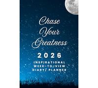 The 2026 Week-to-View Inspirational Diary / Planner - Chase Your Greatness: - Schedule Meetings | Track Goals | Organise Your Life | Capture Daily Reflections And Moments Of Inspiration.