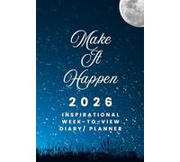 The 2026 Week-to-View Inspirational Diary / Planner - Make It Happen: - Schedule Meetings | Track Goals | Organise Your Life | Capture Daily Reflections And Moments Of Inspiration.