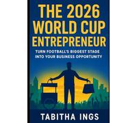 The 2026 World Cup Entrepreneur: Turn Football’s Biggest Stage into Your Business Opportunity